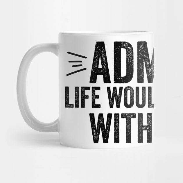 Funny Saying Quote Admit It Life Would Be Boring Without Me by DesignoresLTD